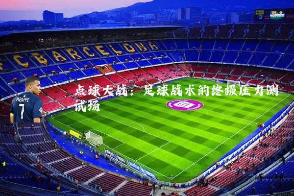 点球大战：足球战术的终极压力测试场