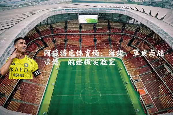阿兹特克体育场：海拔、草皮与战术博弈的终极实验室