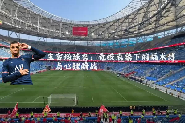 主客场球衣：竞技表象下的战术博弈与心理暗战