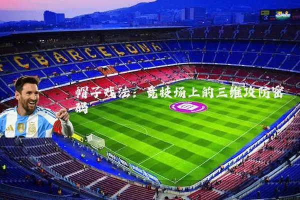 帽子戏法：竞技场上的三维攻防密码